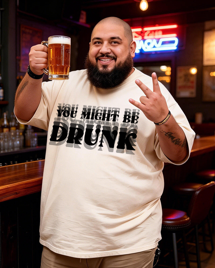 YOU MIGHT BE DRUNK Men's Plus Size Short Sleeve T-Shirt
